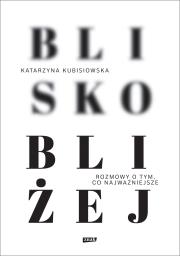 Blisko, bliżej. Autor: Kubisiowska Katarzyna. Dadada.pl Okładka książki Blisko, bliżej