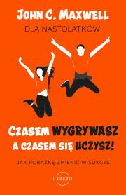Czasem wygrywasz, a czasem się uczysz. Dla nastolatków. Autor: John C. Maxwell. Dadada.pl Okładka książki Czasem wygrywasz, a czasem się uczysz. Dla nastolatków