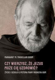 Czy wierzysz, że Jezus może cię uzdrowić. Autor: Margaret M. Trosclair. Dadada.pl Okładka książki Czy wierzysz, że Jezus może cię uzdrowić