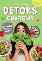 Detoks cukrowy Jak mądrze unikać cukru. Autor: Agata Lewandowska. Dadada.pl Okładka książki Detoks cukrowy Jak mądrze unikać cukru