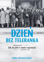 Dzień bez teleranka. Jak się żyło w stanie wojenny. Autor: Anna Mieszczanek. Dadada.pl Okładka książki Dzień bez teleranka. Jak się żyło w stanie wojenny