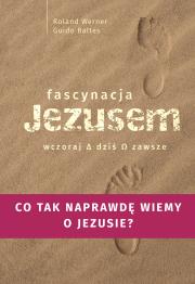 Fascynacje Jezusem Wczoraj dziś zawsze. Autor: Werner Roland, Baltes Guido. Dadada.pl Okładka książki Fascynacje Jezusem Wczoraj dziś zawsze
