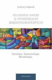 Filozofia nauki o stosunkach międzynarodowych. Ontologia. Epistemologia. Metodologia. Autor: Gałganek Andrzej. Dadada.pl Okładka książki Filozofia nauki o stosunkach międzynarodowych. Ontologia. Epistemologia. Metodologia