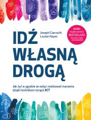 Idź własną drogą. Autor: Ciarrochi Joseph, Hayes Louise. Dadada.pl Okładka książki Idź własną drogą