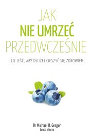 Jak nie umrzeć przedwcześnie. Co jeść, aby dłużej cieszyć się zdrowiem wyd. 2021. Autor: Michael Greger, Gene Stone. Dadada.pl Okładka książki Jak nie umrzeć przedwcześnie. Co jeść, aby dłużej cieszyć się zdrowiem wyd. 2021