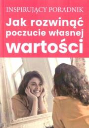 Jak rozwinąć poczucie własnej wartości. Autor: Zespół autorski Andrew Moszczynski Institute. Dadada.pl Okładka książki Jak rozwinąć poczucie własnej wartości