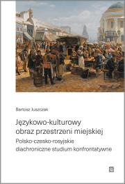 Okładka książki Językowo-kulturowy obraz przestrzeni miejskiej. Polsko-czesko-rosyjskie diachroniczne studium konfrontatywne