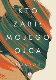 Kto zabił mojego ojca. Autor: Edouard Louis. Dadada.pl Okładka książki Kto zabił mojego ojca