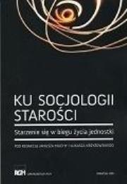 Ku socjologii starości. Autor: Krzyżowski Łukasz. Dadada.pl Okładka książki Ku socjologii starości