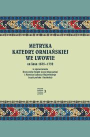 Okładka książki Metryka katedry ormiańskiej we Lwowie za lata 1635-1732