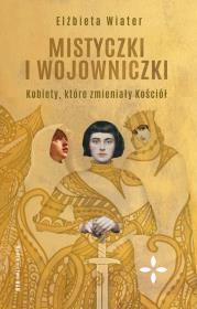 Mistyczki i wojowniczki. Kobiety, które... Autor: Wiater Elżbieta. Dadada.pl Okładka książki Mistyczki i wojowniczki. Kobiety, które..