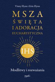 Msza Święta i Adoracja Eucharystyczna. Autor: Vinny Flynn, Catherine O'Flynn, Emilia Skowrońska. Dadada.pl Okładka książki Msza Święta i Adoracja Eucharystyczna