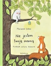 Nie jestem twoją mamą. Autor: Marianne Dubuc. Dadada.pl Okładka książki Nie jestem twoją mamą