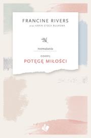 Odkryj potęgę miłości - rozważania. Autor: Francine Rivers. Dadada.pl Okładka książki Odkryj potęgę miłości - rozważania