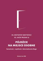 Pójdźcie na miejsce osobne. Samotność, wspólnota i doświadczenie Boga. Autor: ks. Krzysztof Grzywocz, Jacek Prusak SJ. Dadada.pl Okładka książki Pójdźcie na miejsce osobne. Samotność, wspólnota i doświadczenie Boga