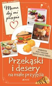 Przekąski i desery na małe przyjęcia. Mamo, daj mi przepis. Autor: Bielecka Justyna. Dadada.pl Okładka książki Przekąski i desery na małe przyjęcia. Mamo, daj mi przepis