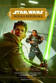 Star Wars Wielka Republika. W ciemność. Autor: Gray Claudia. Dadada.pl Okładka książki Star Wars Wielka Republika. W ciemność