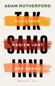 Tak samo inni. Dlaczego rasizm jest bez sensu. Autor: Adam Rutherford. Dadada.pl Okładka książki Tak samo inni. Dlaczego rasizm jest bez sensu