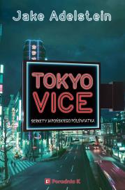 Tokyo Vice. Sekrety japońskiego półświatka. Autor: Adelstein Jake. Dadada.pl Okładka książki Tokyo Vice. Sekrety japońskiego półświatka