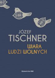 Wiara ludzi wolnych. Autor: ks. Józef Tischner. Dadada.pl Okładka książki Wiara ludzi wolnych