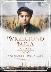Wrzeciono Boga. Kłosy. Autor: Wojaczek Andrzej H.. Dadada.pl Okładka książki Wrzeciono Boga. Kłosy