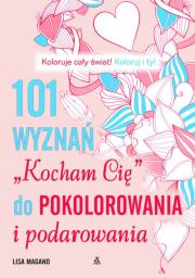 Okładka książki 101 wyznań ''Kocham Cię'' do pokolorania i podarowania - uszkodzone