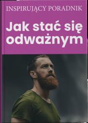 Jak stać się odważnym. Autor: Opracowanie zbiorowe. Dadada.pl Okładka książki Jak stać się odważnym
