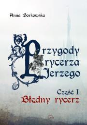 Przygody rycerza Jerzego 1 Błędny Rycerz. Autor: Anna Borkowska. Dadada.pl Okładka książki Przygody rycerza Jerzego 1 Błędny Rycerz