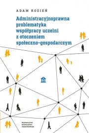 Administracyjnoprawna problematyka współpracy uczelni z otoczeniem społeczno-gospodarczym. Autor: Kozień Adam. Dadada.pl Okładka książki Administracyjnoprawna problematyka współpracy uczelni z otoczeniem społeczno-gospodarczym