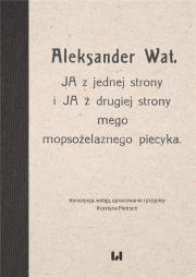 Aleksander Wat JA z jednej strony i JA z drugiej strony mego mopsożelaznego piecyka. Autor: Pietrych Krystyna. Dadada.pl Okładka książki Aleksander Wat JA z jednej strony i JA z drugiej strony mego mopsożelaznego piecyka