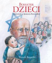 Bohater dzieci. Opowieść o Januszu Korczaku. Autor: Bogacki Tomasz. Dadada.pl Okładka książki Bohater dzieci. Opowieść o Januszu Korczaku