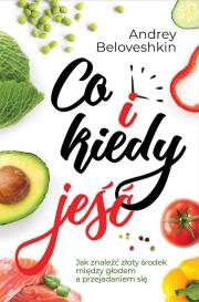 Okładka książki Co i kiedy jeść Jak znaleźć złoty środek pomiędzy głodem a przejadaniem się