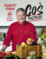 Coś pysznego. 80 przepisów, które odmienią twoją kuchnię. Autor: Robert Sowa. Dadada.pl Okładka książki Coś pysznego. 80 przepisów, które odmienią twoją kuchnię