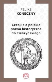 Czeskie a polskie prawa historyczne do Cieszyńskiego. Autor: Koneczny Feliks. Dadada.pl Okładka książki Czeskie a polskie prawa historyczne do Cieszyńskiego