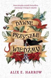 Dawne i przyszłe wiedźmy. Autor: E. Harrow Alix. Dadada.pl Okładka książki Dawne i przyszłe wiedźmy