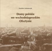 Domy polskie we wschodniopruskim Olsztynie. Autor: Achremczyk Stanisław. Dadada.pl Okładka książki Domy polskie we wschodniopruskim Olsztynie