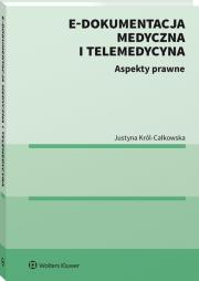E-dokumentacja medyczna i telemedycyna Aspekty prawne. Autor: Król-Całkowska Justyna. Dadada.pl Okładka książki E-dokumentacja medyczna i telemedycyna Aspekty prawne