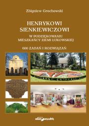 Henrykowi Sienkiewiczowi w podziękowaniu mieszkańcy Ziemi Łukowskiej. 600 zadań i rozwiązań. Autor: Grochowski Zbigniew. Dadada.pl Okładka książki Henrykowi Sienkiewiczowi w podziękowaniu mieszkańcy Ziemi Łukowskiej. 600 zadań i rozwiązań