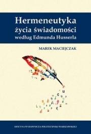 Hermeneutyka życia świadomości według E. Husserla. Autor: Marek Maciejczak. Dadada.pl Okładka książki Hermeneutyka życia świadomości według E. Husserla