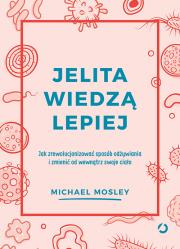 Jelita wiedzą lepiej. Jak zrewolucjonizować sposób odżywiania i zmienić od wewnątrz swoje ciało. Autor: Michael Mosley. Dadada.pl Okładka książki Jelita wiedzą lepiej. Jak zrewolucjonizować sposób odżywiania i zmienić od wewnątrz swoje ciało
