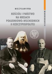 Kościół i państwo na Kresach Południowo-Wschodnich II Rzeczypospolitej. Autor: Ryba Mieczysław. Dadada.pl Okładka książki Kościół i państwo na Kresach Południowo-Wschodnich II Rzeczypospolitej