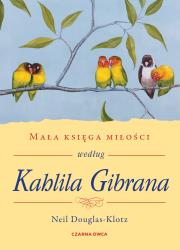 Mała księga miłości według Kahlila Gibrana. Autor: Neil Douglas-Klotz, Robert Sudół. Dadada.pl Okładka książki Mała księga miłości według Kahlila Gibrana