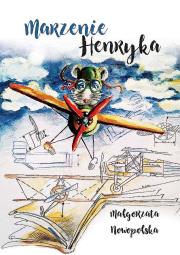 Marzenie Henryka. Autor: Nowopolska Małgorzata. Dadada.pl Okładka książki Marzenie Henryka