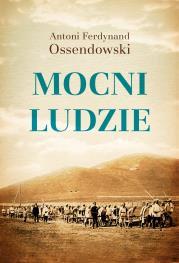 Mocni ludzie. Autor: Ossendowski Antoni Ferdynand. Dadada.pl Okładka książki Mocni ludzie