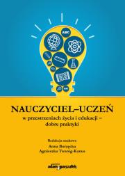 Okładka książki Nauczyciel - uczeń w przestrzeniach życia i edukacji - dobre praktyki