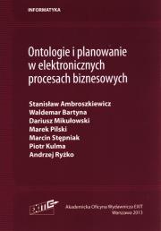 Ontologie i planowanie w elektronicznych procesach biznesowych. Autor: Ambroszkiewicz Stanisław, Bartyna Waldemar, Mikułowski Dariusz, Pilski Marek, Stępniak Marcin, Kulma Piotr, Ryżko Andrzej. Dadada.pl Okładka książki Ontologie i planowanie w elektronicznych procesach biznesowych