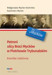 Patroni ulicy Braci Mycke w Piotrkowie Trybunalskim. Autor: Mycke-Dominko Małgorzata, Mycke Kazimierz. Dadada.pl Okładka książki Patroni ulicy Braci Mycke w Piotrkowie Trybunalskim