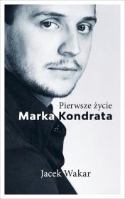 Pierwsze życie Marka Kondrata. Autor: Jacek Wakar. Dadada.pl Okładka książki Pierwsze życie Marka Kondrata