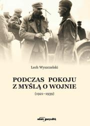 Podczas pokoju z myślą o wojnie (1921-1939). Autor: Wyszczelski Lech. Dadada.pl Okładka książki Podczas pokoju z myślą o wojnie (1921-1939)