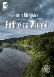 Podróż na Wschód. Autor: Hlebowicz Adam. Dadada.pl Okładka książki Podróż na Wschód